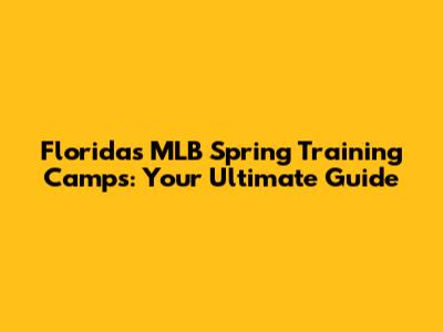 Florida's MLB Spring Training Camps: Your Ultimate Guide