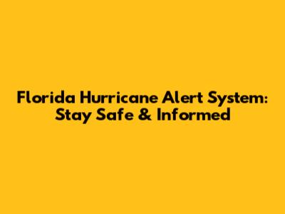Florida Hurricane Alert System: Stay Safe & Informed
