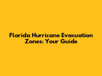 Florida Hurricane Evacuation Zones: Your Guide