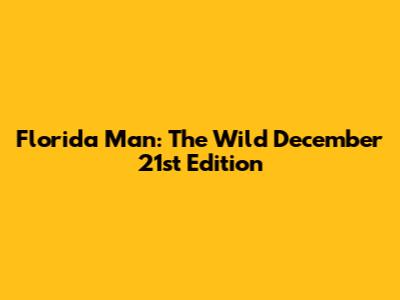 Florida Man: The Wild December 21st Edition