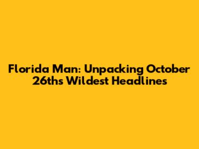 Florida Man: Unpacking October 26th's Wildest Headlines