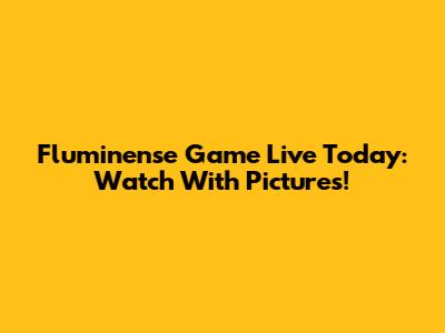 Fluminense Game Live Today: Watch With Pictures!