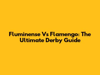 Fluminense Vs Flamengo: The Ultimate Derby Guide