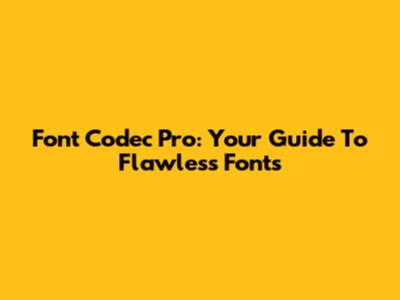 Font Codec Pro: Your Guide To Flawless Fonts