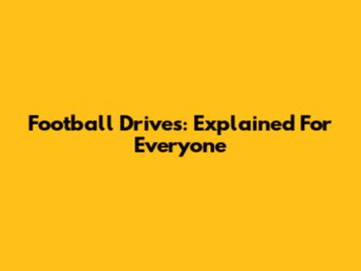 Football Drives: Explained For Everyone