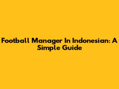 Football Manager In Indonesian: A Simple Guide