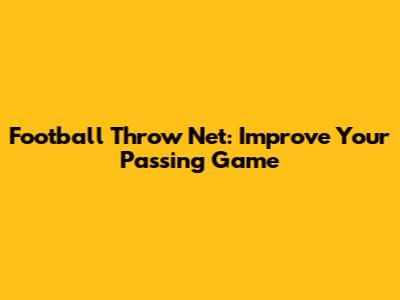 Football Throw Net: Improve Your Passing Game