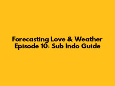 Forecasting Love & Weather Episode 10: Sub Indo Guide