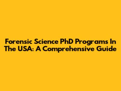 Forensic Science PhD Programs In The USA: A Comprehensive Guide