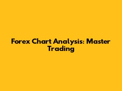 Forex Chart Analysis: Master Trading