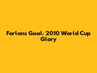 Forlan's Goal: 2010 World Cup Glory