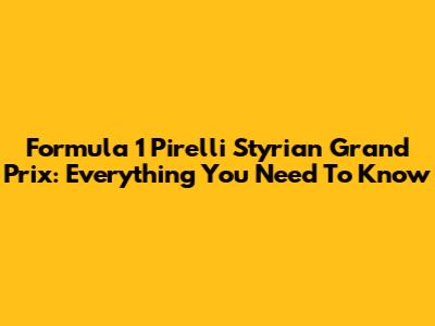 Formula 1 Pirelli Styrian Grand Prix: Everything You Need To Know