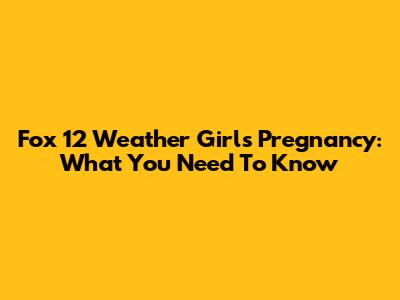 Fox 12 Weather Girl's Pregnancy: What You Need To Know