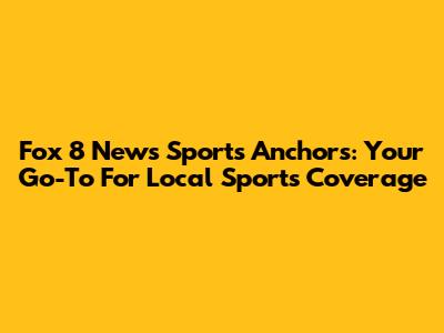 Fox 8 News Sports Anchors: Your Go-To For Local Sports Coverage