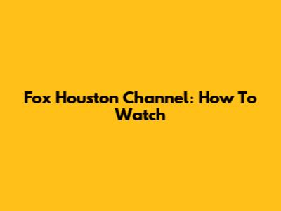 Fox Houston Channel: How To Watch