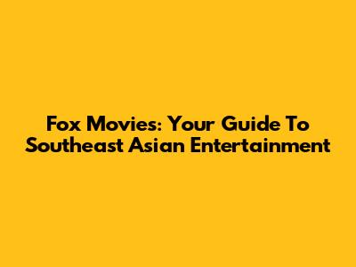 Fox Movies: Your Guide To Southeast Asian Entertainment