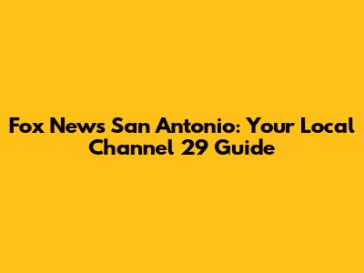 Fox News San Antonio: Your Local Channel 29 Guide