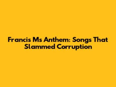 Francis M's Anthem: Songs That Slammed Corruption