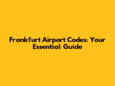 Frankfurt Airport Codes: Your Essential Guide