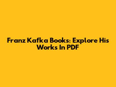 Franz Kafka Books: Explore His Works In PDF