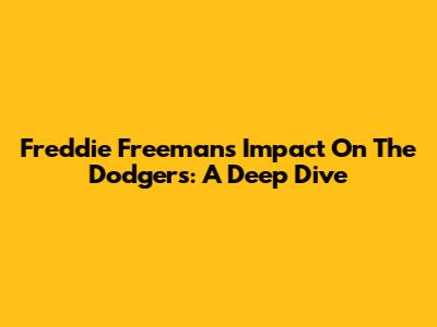 Freddie Freeman's Impact On The Dodgers: A Deep Dive
