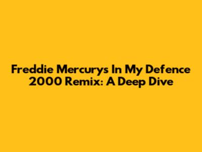 Freddie Mercury's 'In My Defence' 2000 Remix: A Deep Dive