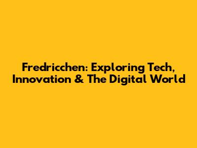 Fredricchen: Exploring Tech, Innovation & The Digital World