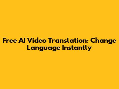 Free AI Video Translation: Change Language Instantly