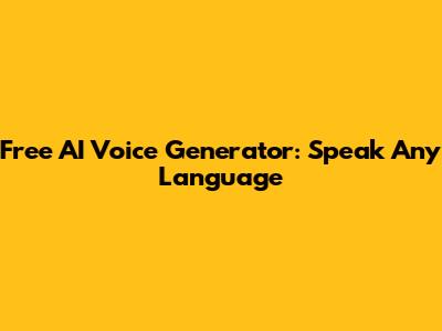 Free AI Voice Generator: Speak Any Language