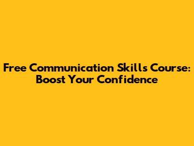 Free Communication Skills Course: Boost Your Confidence