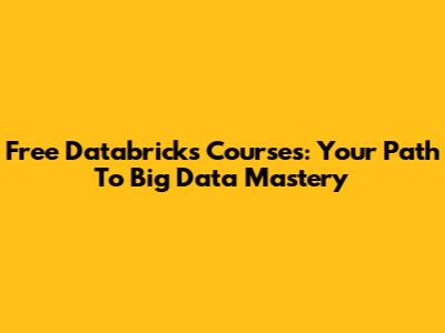 Free Databricks Courses: Your Path To Big Data Mastery