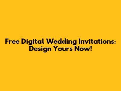 Free Digital Wedding Invitations: Design Yours Now!