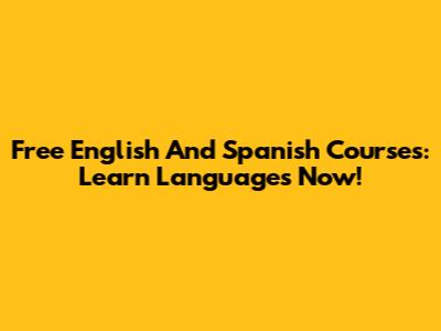 Free English And Spanish Courses: Learn Languages Now!