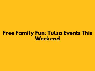Free Family Fun: Tulsa Events This Weekend