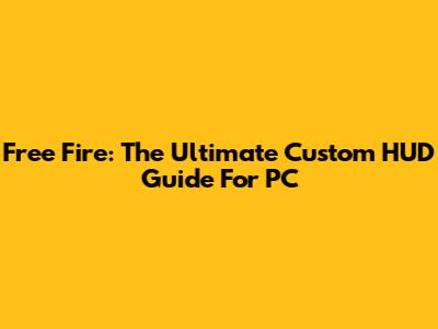 Free Fire: The Ultimate Custom HUD Guide For PC