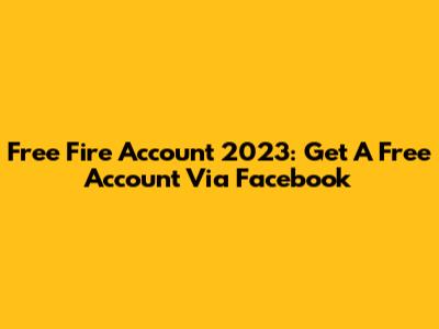 Free Fire Account 2023: Get A Free Account Via Facebook