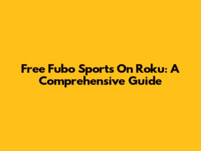 Free Fubo Sports On Roku: A Comprehensive Guide