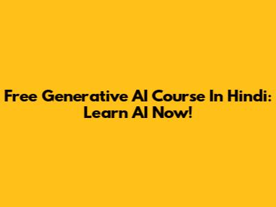 Free Generative AI Course In Hindi: Learn AI Now!
