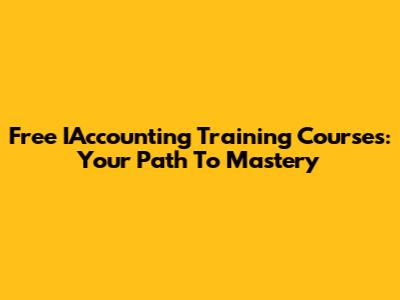 Free IAccounting Training Courses: Your Path To Mastery