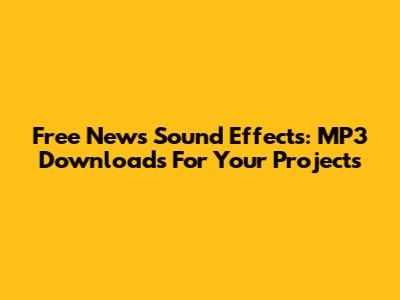 Free News Sound Effects: MP3 Downloads For Your Projects