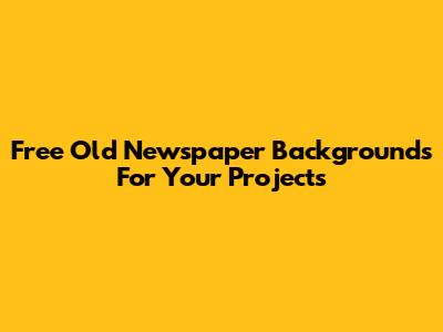 Free Old Newspaper Backgrounds For Your Projects
