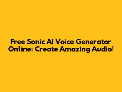 Free Sonic AI Voice Generator Online: Create Amazing Audio!