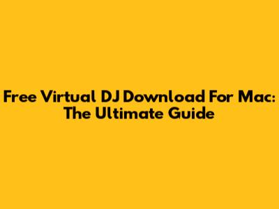 Free Virtual DJ Download For Mac: The Ultimate Guide