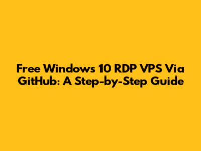 Free Windows 10 RDP VPS Via GitHub: A Step-by-Step Guide