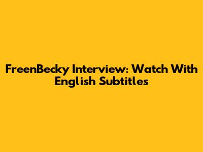 FreenBecky Interview: Watch With English Subtitles