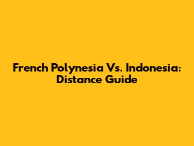 French Polynesia Vs. Indonesia: Distance Guide