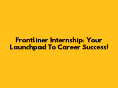 Frontliner Internship: Your Launchpad To Career Success!