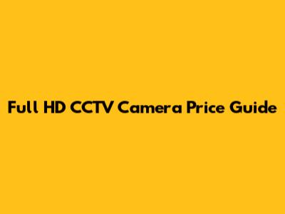 Full HD CCTV Camera Price Guide