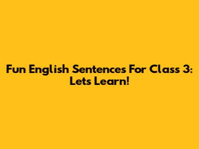 Fun English Sentences For Class 3: Let's Learn!