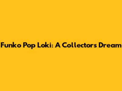 Funko Pop Loki: A Collector's Dream